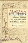 Alabama Founders Fourteen Political and Military Leaders Who Shaped the State