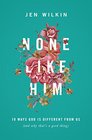 None Like Him: 10 Ways God Is Different from Us (and Why That\'s a Good Thing)