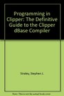 Programming in Clipper The Definitive Guide to the Clipper dBase Compiler