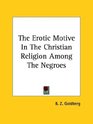 The Erotic Motive in the Christian Religion Among the Negroes