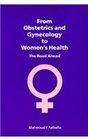 From Obstetrics and Gynecology to Women's Health The Road Ahead