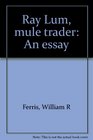 Ray Lum mule trader An essay