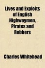 Lives and Exploits of English Highwaymen Pirates and Robbers