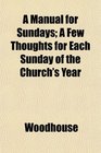 A Manual for Sundays A Few Thoughts for Each Sunday of the Church's Year