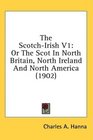 The ScotchIrish V1 Or The Scot In North Britain North Ireland And North America