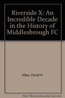 Riverside X An Incredible Decade in the History of Middlesbrough FC