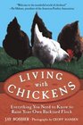Living with Chickens Everything You Need to Know to Raise Your Own Backyard Flock