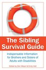 The Sibling Survival Guide Indispensable Information for Brothers and Sisters of Adults With Disabilities