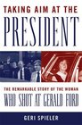Taking Aim at the President The Remarkable Story of the Woman Who Shot at Gerald Ford
