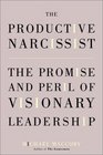 The Productive Narcissist The Promise and Peril of Visionary Leadership