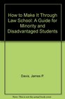 How to Make It Through Law School A Guide for Minority and Disadvantaged Students