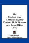 The Spiritual Life Addresses By James Vaughan H W Burrows And Edward King