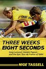 Three Weeks Eight Seconds Greg Lemond Laurent Fignon and the Epic Tour de France of 1989