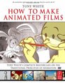 How to Make Animated Films Tony White's Complete Masterclass on the Traditional Principals of Animation