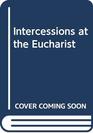 INTERCESSIONS AT THE EUCHARIST