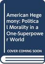 American Hegemony  Political Morality in a OneSuperpower World