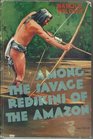 AMONG THE SAVAGE REDSKINS OF THE AMAZON