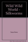 Wild Wild World  Silkworms