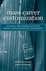 Mass Career Customization Aligning the Workplace With Today's Nontraditional Workforce