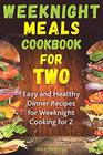 Weeknight Meals Cookbook for Two Easy and Healthy Dinner Recipes for Weeknight Cooking for Two