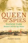 Queen of Spies Daphne Park Britain's Cold War Spy Master