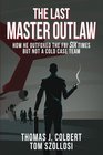 The Last Master Outlaw: How He Outfoxed the FBI Six Times But Not A Cold Case Team