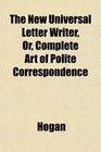 The New Universal Letter Writer Or Complete Art of Polite Correspondence