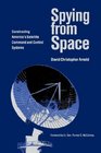 Spying from Space: Constructing America's Satellite Command and Control Systems (Centennial of Flight Series)