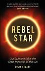 Rebel Star Our Quest to Solve the Great Mysteries of the Sun