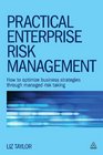 Practical Enterprise Risk Management How to Optimize Business Strategies through Managed Risk Taking