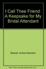 I Call Thee Friend: A Keepsake for My Bridal Attendant