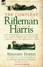 THE COMPLEAT RIFLEMAN HARRIS - THE ADVENTURES OF A SOLDIER OF THE 95TH (RIFLES) DURING THE PENINSULAR CAMPAIGN OF THE NAPOLEONIC WARS