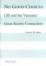 No Good Choices LBJ and the Vietnam/Great Society Connection