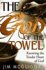 The God of the Towel Knowing the Tender Heart of God