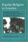 Popular Religion in America Symbolic Change and the Modernization Process in Historical Perspective