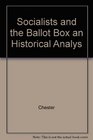 Socialists and the Ballot Box An Historical Analysis