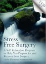Stress Free Surgery A Self Relaxation Program to Help You Prepare for and Recover from Surgery
