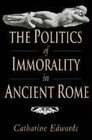 The Politics of Immorality in Ancient Rome