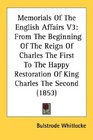 Memorials Of The English Affairs V3 From The Beginning Of The Reign Of Charles The First To The Happy Restoration Of King Charles The Second