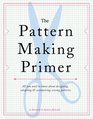 The Pattern Making Primer All You Need to Know About Designing Adapting and Customizing Sewing Patterns