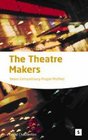 The Theatre Makers How Seven Great Artists Shaped the Modern Theatre