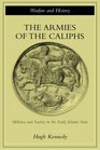 The Armies of the Caliphs: Military and Society in the Early Islamic State (Warfare and History)