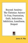 Beyond Anxiety The Christian Answer To Fear Frustration Guilt Indecision Inhibition Loneliness Despair