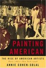 Painting American The Rise of American Artists Paris 1867New York 1948