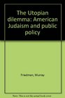 The Utopian dilemma American Judaism and public policy