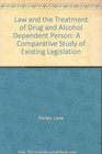 Law and the Treatment of Drug and Alcohol Dependent Person A      Comparative Study of Existing Legislation
