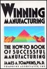 Winning Manufacturing The HowTo Book of Successful Manufacturing