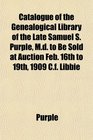 Catalogue of the Genealogical Library of the Late Samuel S Purple Md to Be Sold at Auction Feb 16th to 19th 1909 Cf Libbie