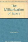 The Militarization of Space
