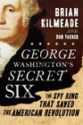 George Washington's Secret Six The Spy Ring that Saved the American Revolution